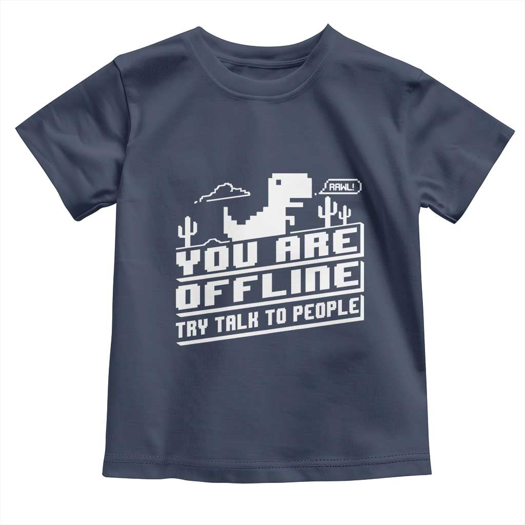 Funny You Are Offline Toddler T Shirt Try Talk To People TS09 Navy Print Your Wear