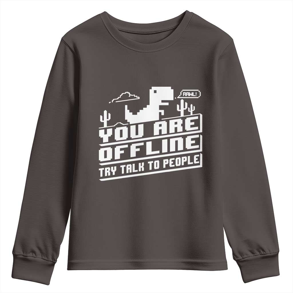 Funny You Are Offline Youth Sweatshirt Try Talk To People TS09 Dark Chocolate Print Your Wear
