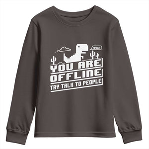 Funny You Are Offline Youth Sweatshirt Try Talk To People TS09 Dark Chocolate Print Your Wear