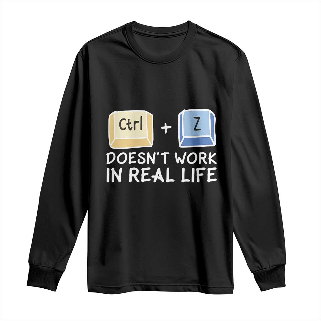 Funny Ctrl Z Doesn't Work In Real Life Long Sleeve Shirt TS09 Black Print Your Wear