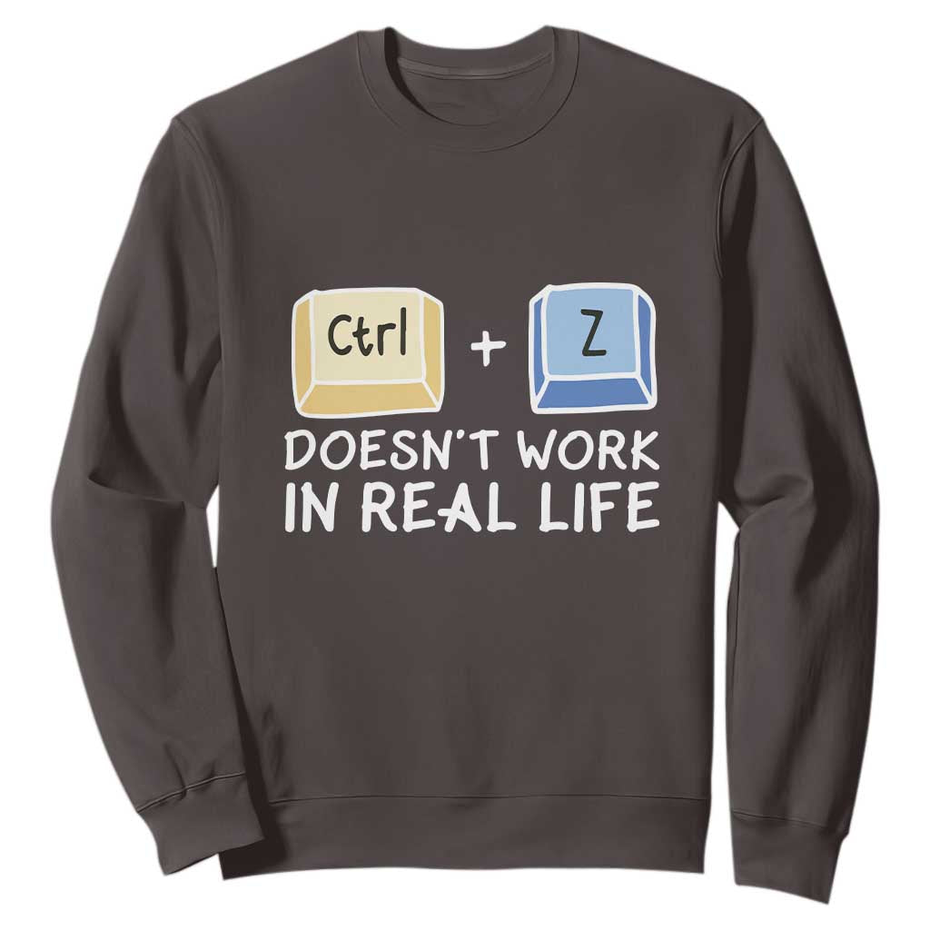 Funny Ctrl Z Doesn't Work In Real Life Sweatshirt TS09 Dark Chocolate Print Your Wear