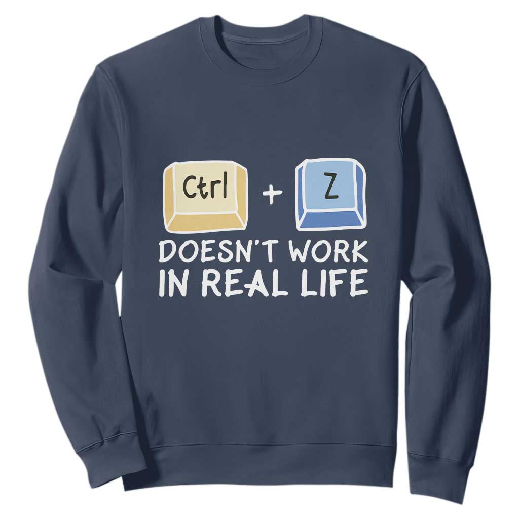 Funny Ctrl Z Doesn't Work In Real Life Sweatshirt TS09 Navy Print Your Wear