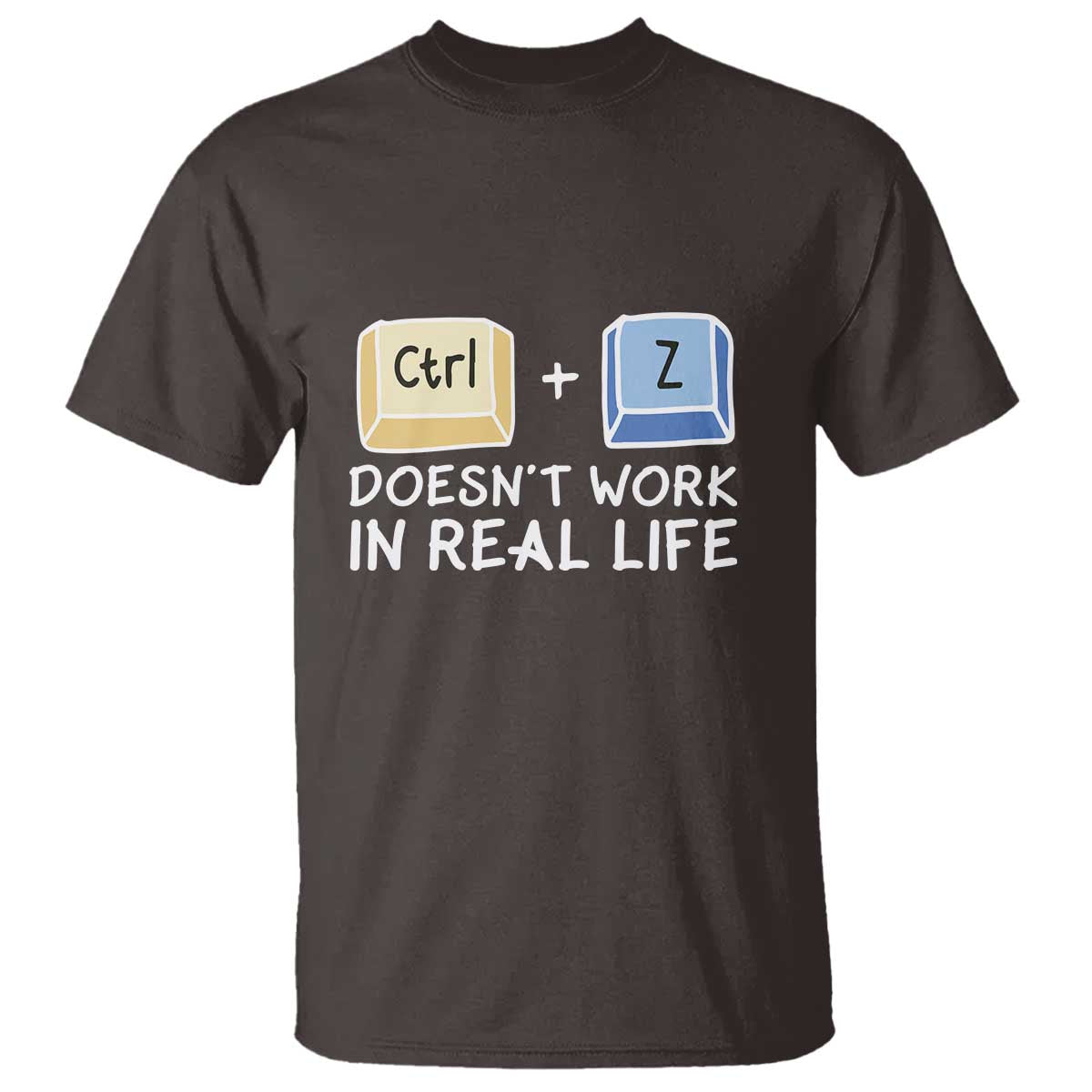 Funny Ctrl Z Doesn't Work In Real Life T Shirt TS09 Dark Chocolate Print Your Wear