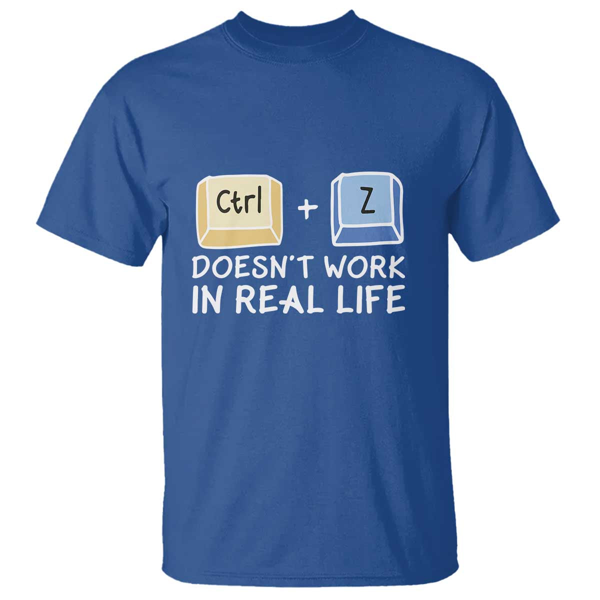 Funny Ctrl Z Doesn't Work In Real Life T Shirt TS09 Royal Blue Print Your Wear