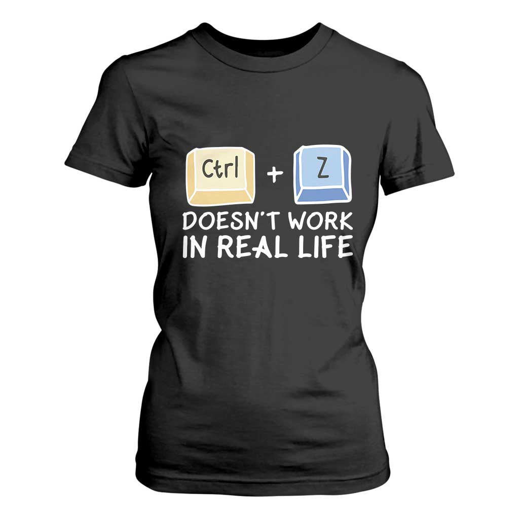 Funny Ctrl Z Doesn't Work In Real Life T Shirt For Women TS09 Black Print Your Wear