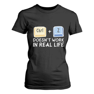 Funny Ctrl Z Doesn't Work In Real Life T Shirt For Women TS09 Black Print Your Wear