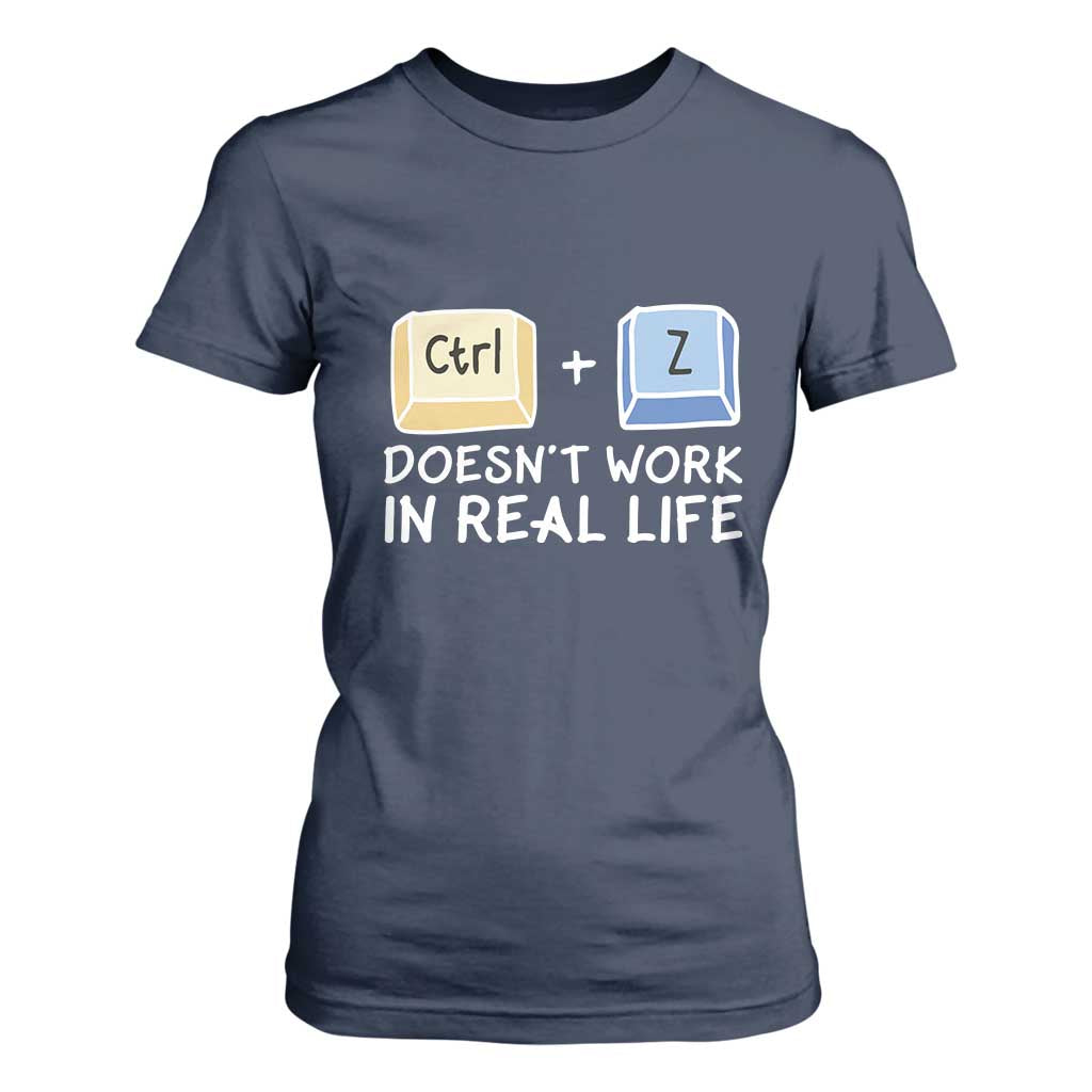 Funny Ctrl Z Doesn't Work In Real Life T Shirt For Women TS09 Navy Print Your Wear