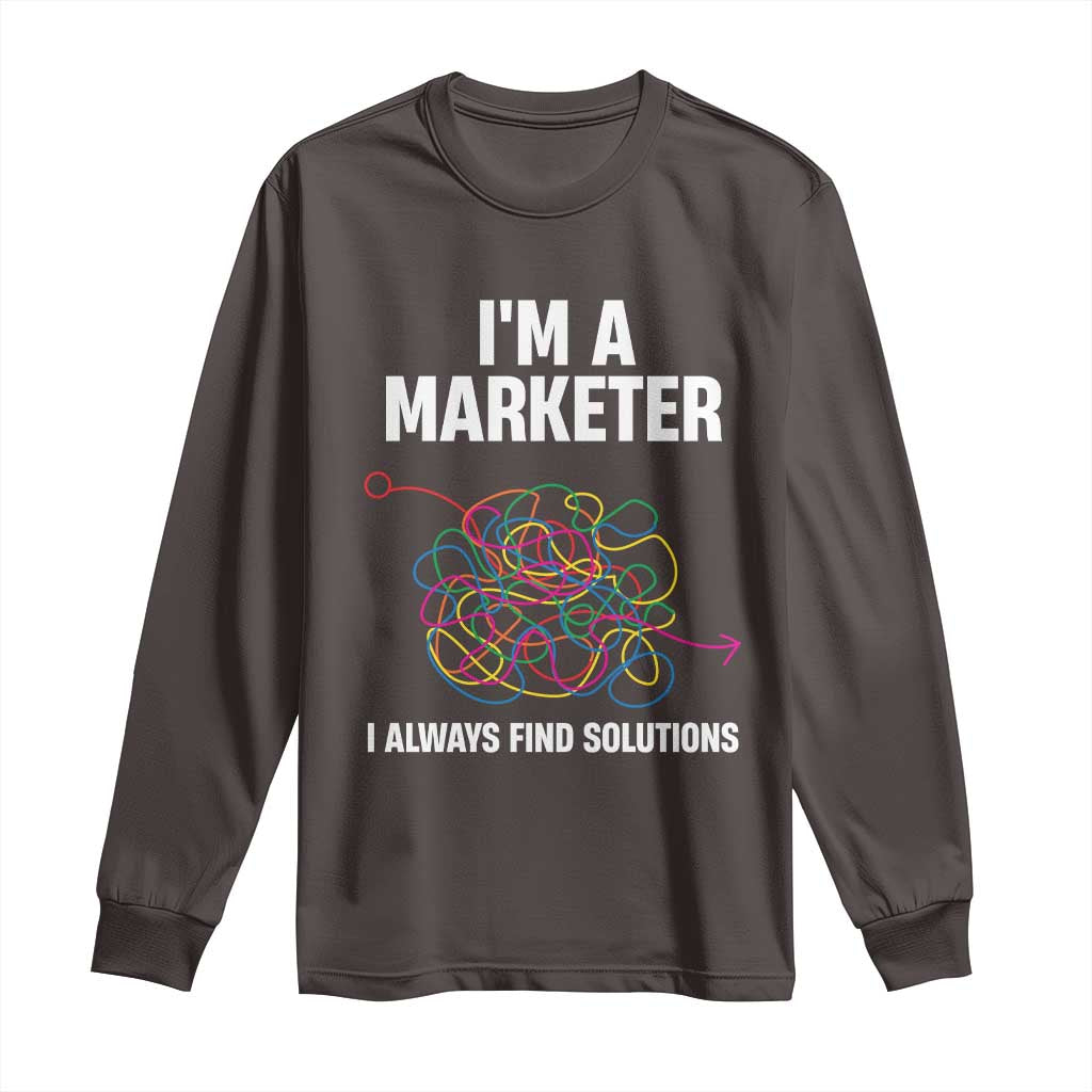 Funny Marketer Long Sleeve Shirt I Always Find Solutions TS09 Dark Chocolate Print Your Wear