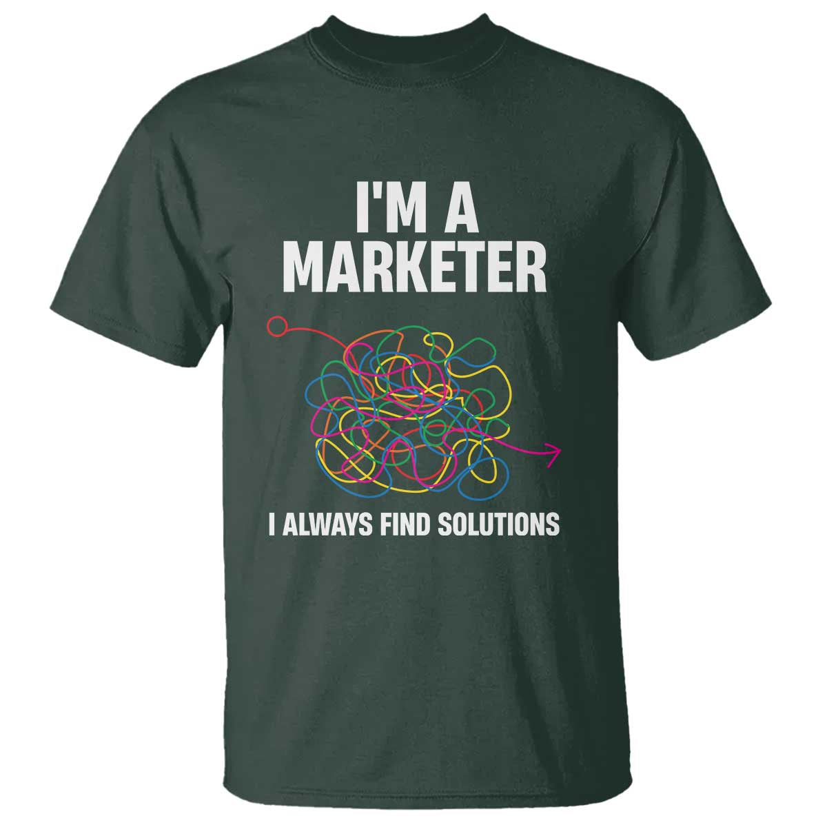 Funny Marketer T Shirt I Always Find Solutions TS09 Dark Forest Green Print Your Wear