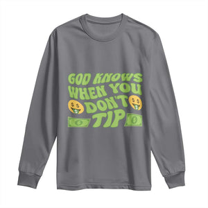 Funny God Know When You Don't Tip Long Sleeve Shirt TS09 Charcoal Print Your Wear