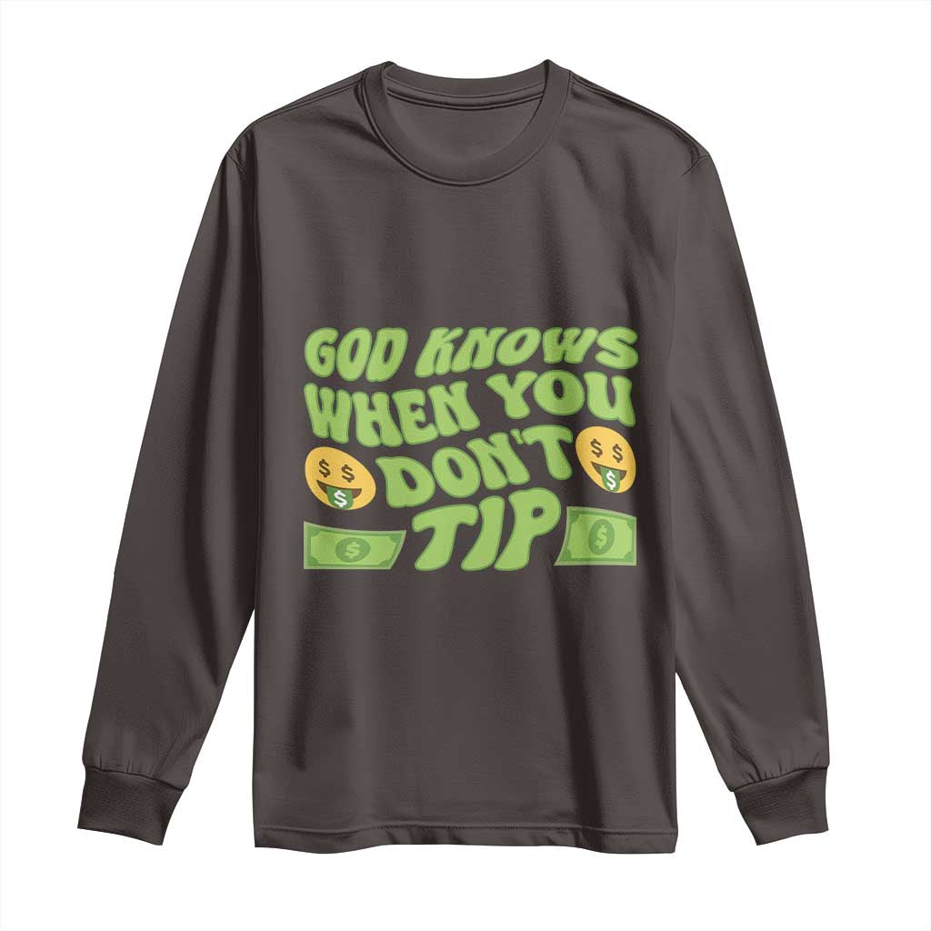 Funny God Know When You Don't Tip Long Sleeve Shirt TS09 Dark Chocolate Print Your Wear