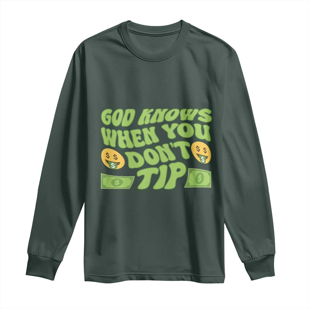 Funny God Know When You Don't Tip Long Sleeve Shirt TS09 Dark Forest Green Print Your Wear
