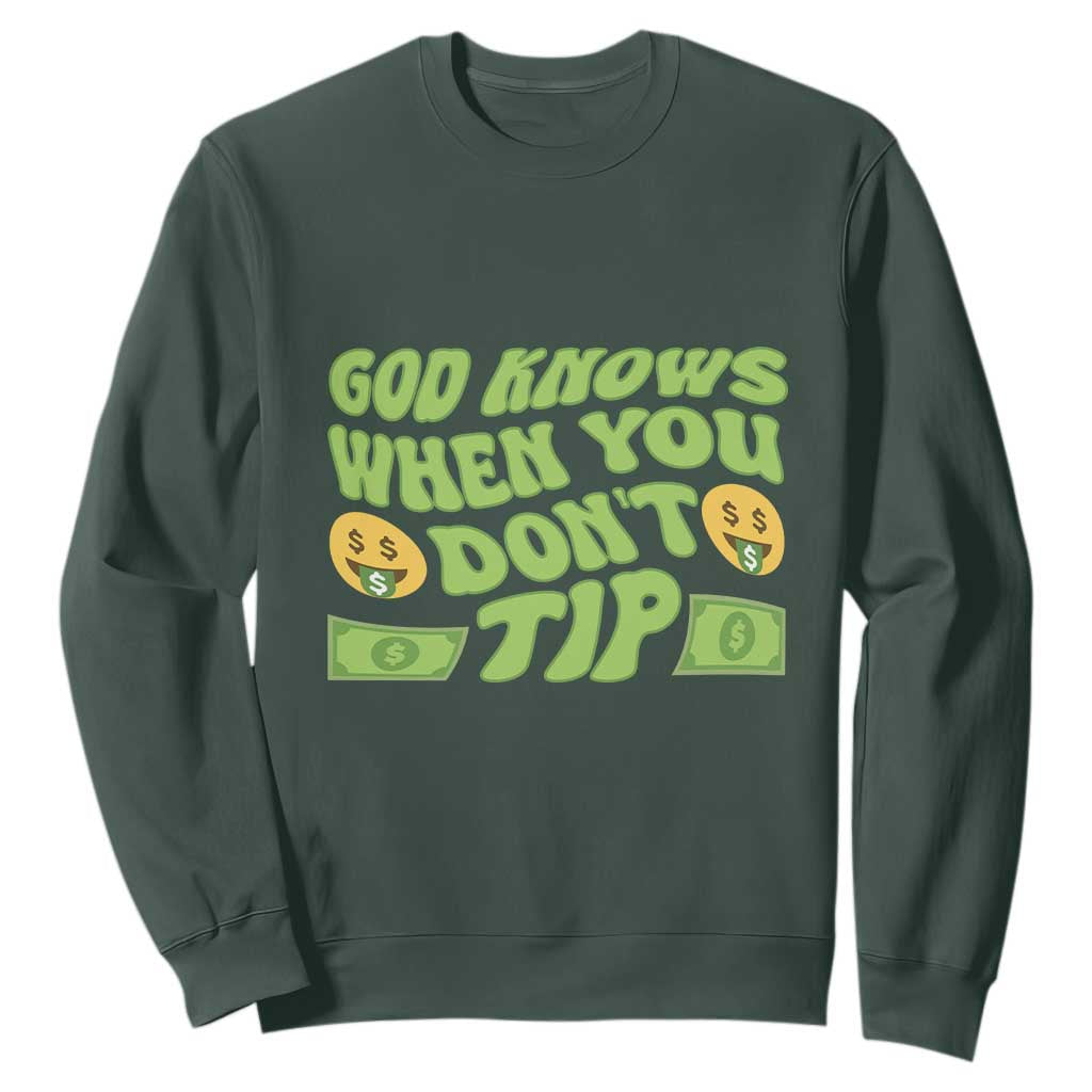 Funny God Know When You Don't Tip Sweatshirt TS09 Dark Forest Green Print Your Wear