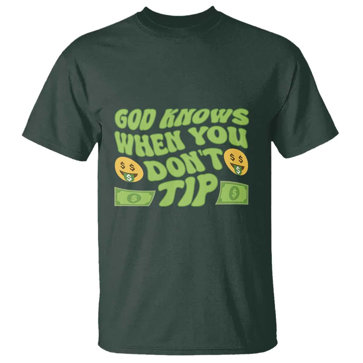 Funny God Know When You Don't Tip T Shirt TS09 Dark Forest Green Print Your Wear