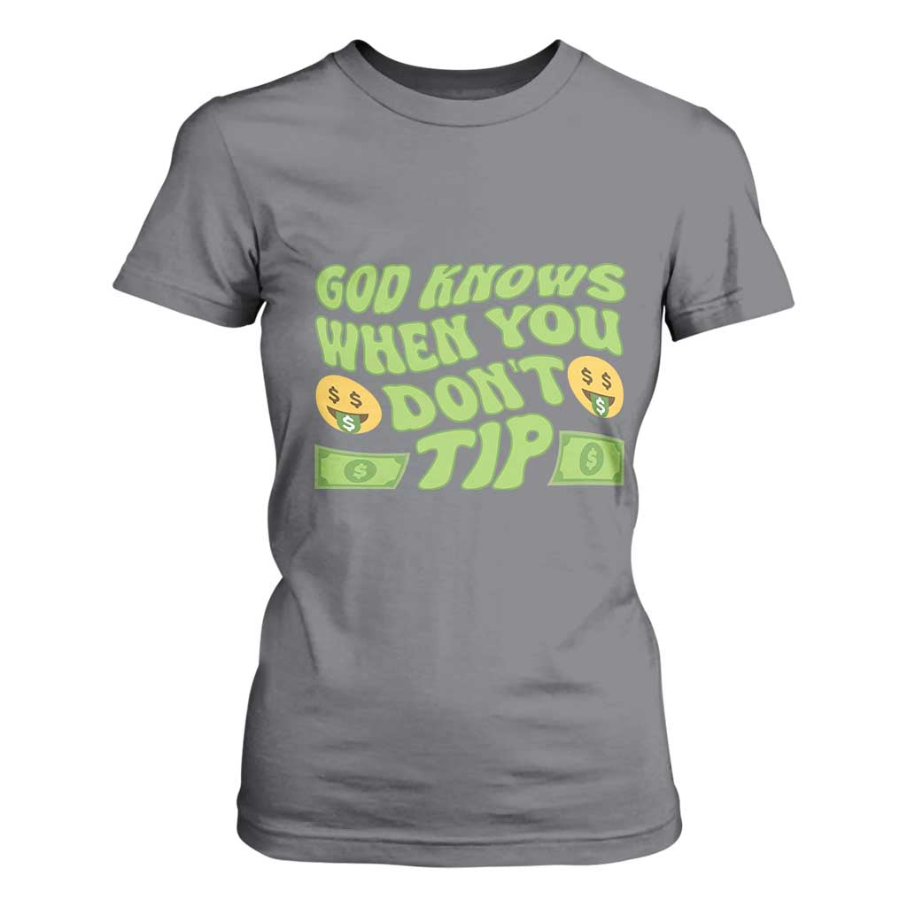 Funny God Know When You Don't Tip T Shirt For Women TS09 Charcoal Print Your Wear
