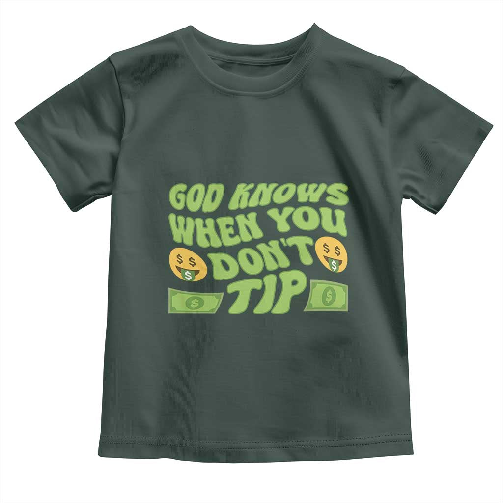 Funny God Know When You Don't Tip Toddler T Shirt TS09 Dark Forest Green Print Your Wear