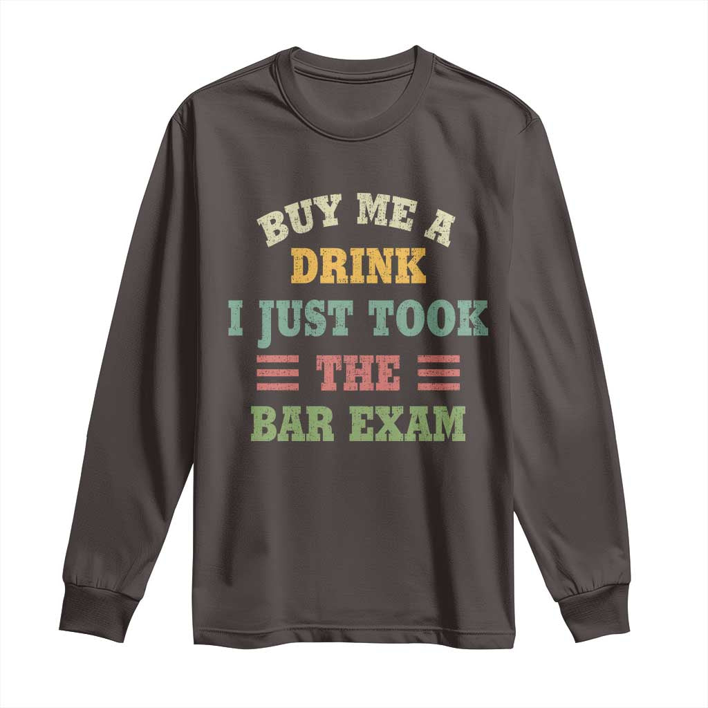 Law Practitioner Long Sleeve Shirt Buy Me A Drink I Just Took The Bar Exam Law School TS09 Dark Chocolate Print Your Wear