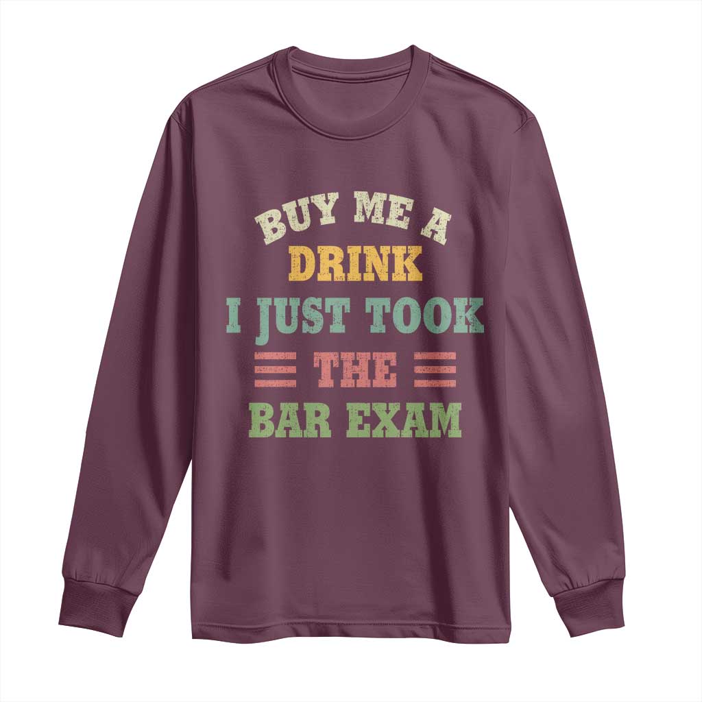 Law Practitioner Long Sleeve Shirt Buy Me A Drink I Just Took The Bar Exam Law School TS09 Maroon Print Your Wear