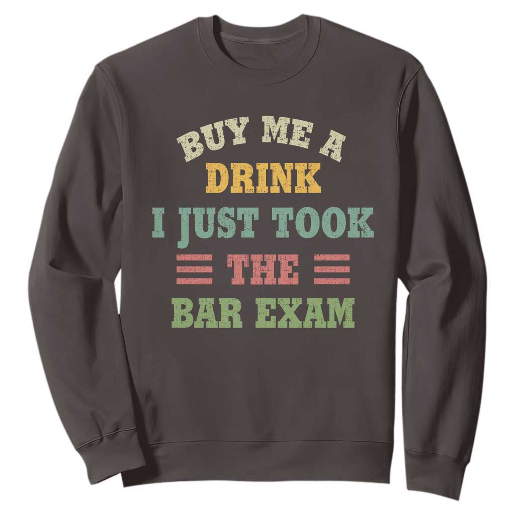 Law Practitioner Sweatshirt Buy Me A Drink I Just Took The Bar Exam Law School TS09 Dark Chocolate Print Your Wear