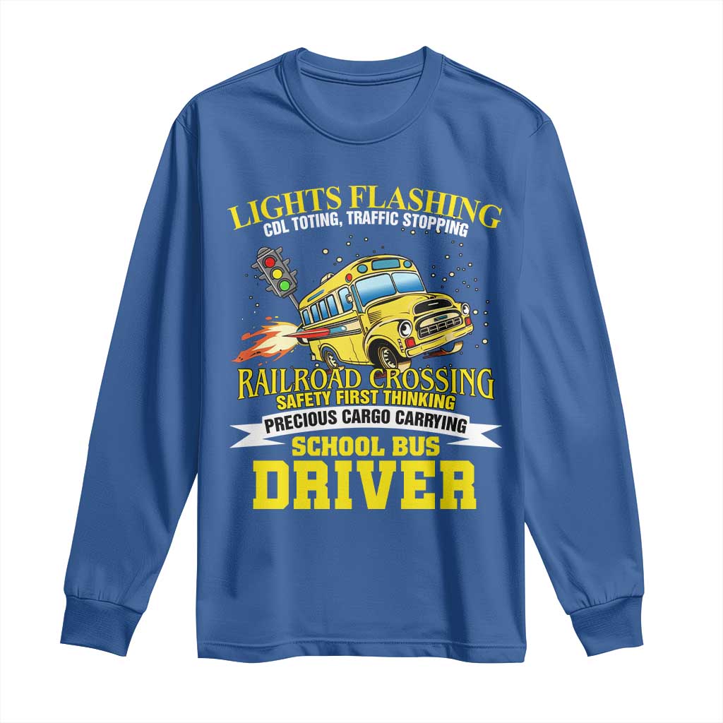 School Bus Drive Long Sleeve Shirt I Am A Lights Flashing Cdl Toting Traffic Stopping TS09 Royal Blue Print Your Wear