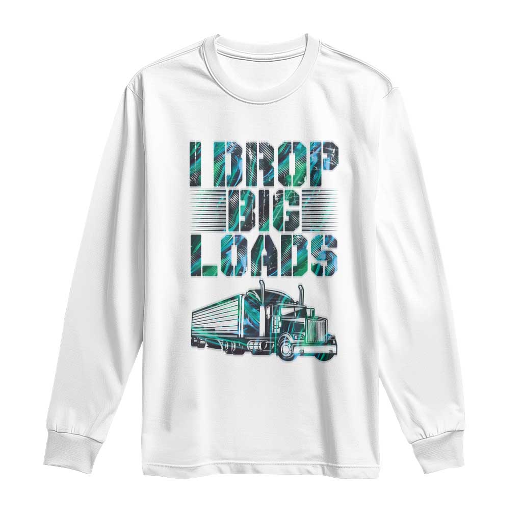 Truck Driver Long Sleeve Shirt I Drop Big Loads TS09 White Print Your Wear