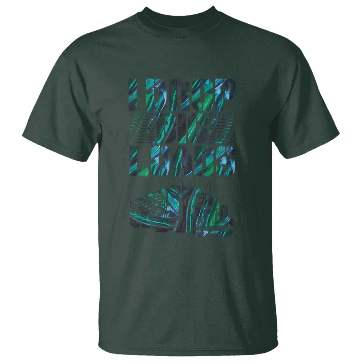 Truck Driver T Shirt I Drop Big Loads TS09 Dark Forest Green Print Your Wear