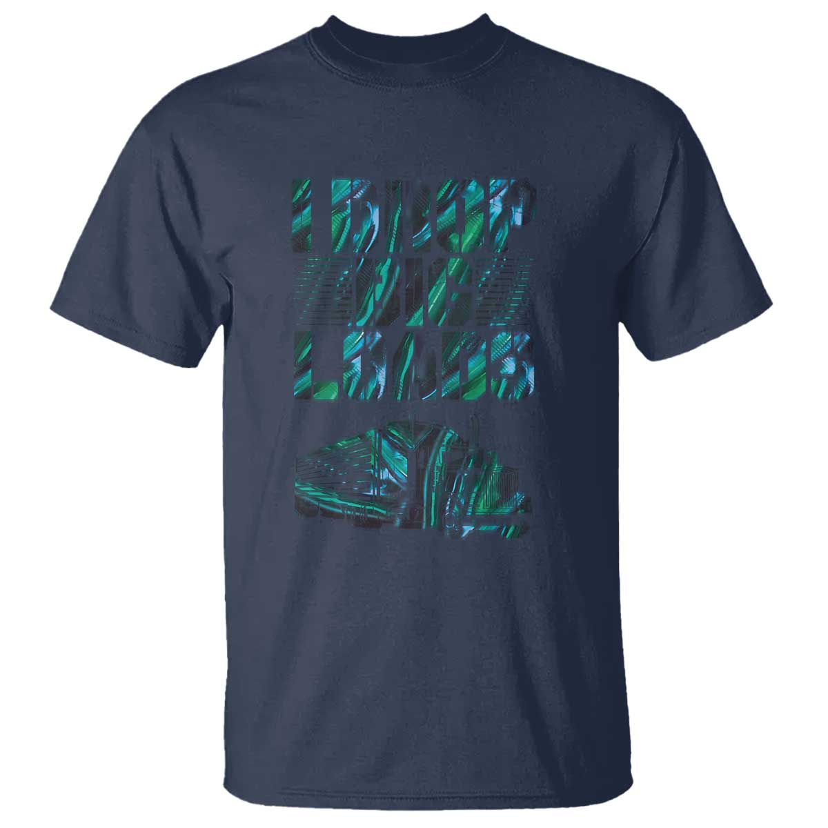 Truck Driver T Shirt I Drop Big Loads TS09 Navy Print Your Wear