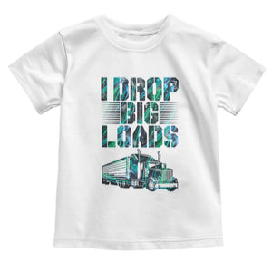 Truck Driver Toddler T Shirt I Drop Big Loads TS09 White Print Your Wear