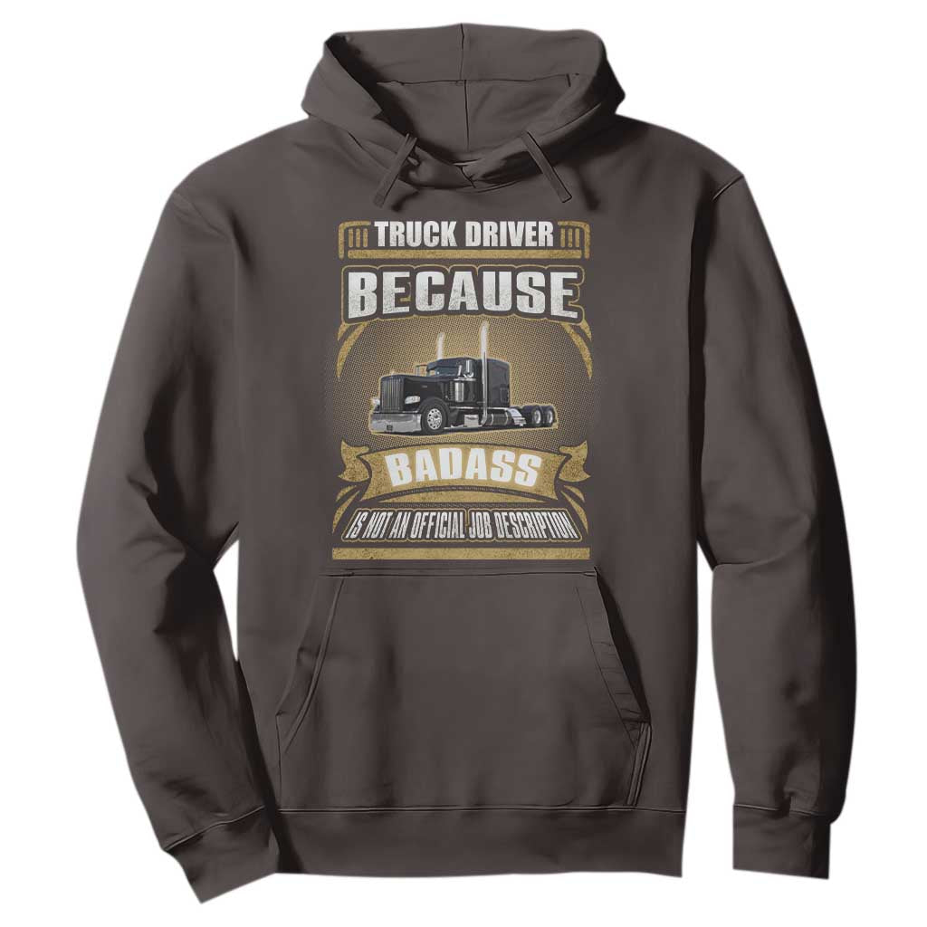 Truck Driver Hoodie Because Badass Is Not An Official Job Description TS09 Dark Chocolate Print Your Wear
