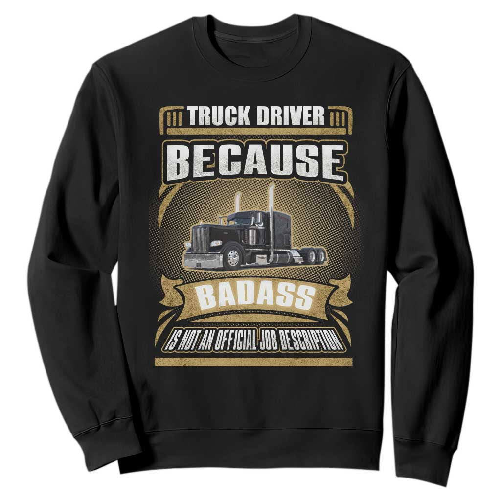 Truck Driver Sweatshirt Because Badass Is Not An Official Job Description TS09 Black Print Your Wear