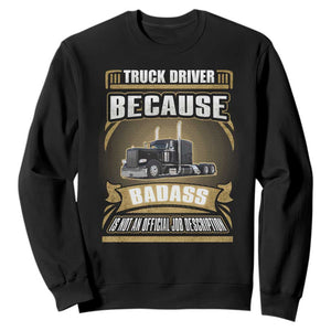 Truck Driver Sweatshirt Because Badass Is Not An Official Job Description TS09 Black Print Your Wear