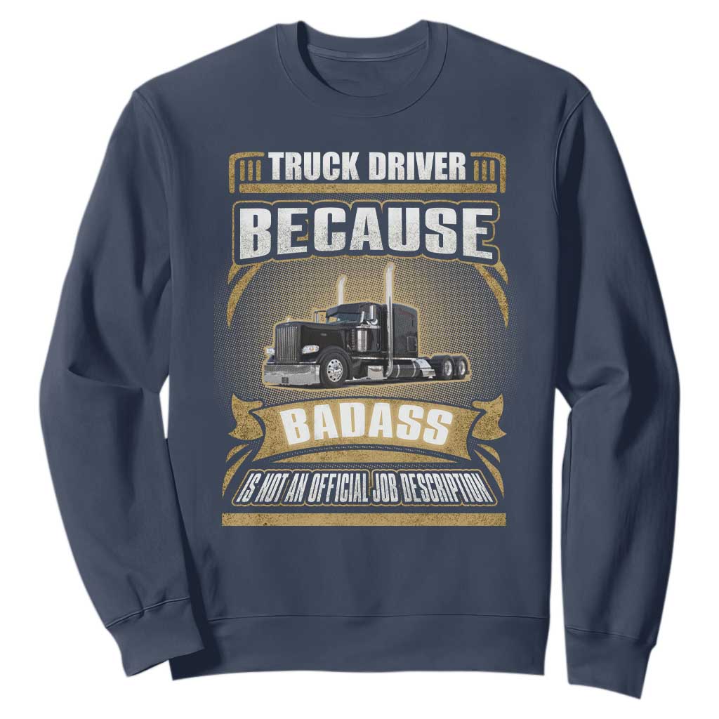 Truck Driver Sweatshirt Because Badass Is Not An Official Job Description TS09 Navy Print Your Wear