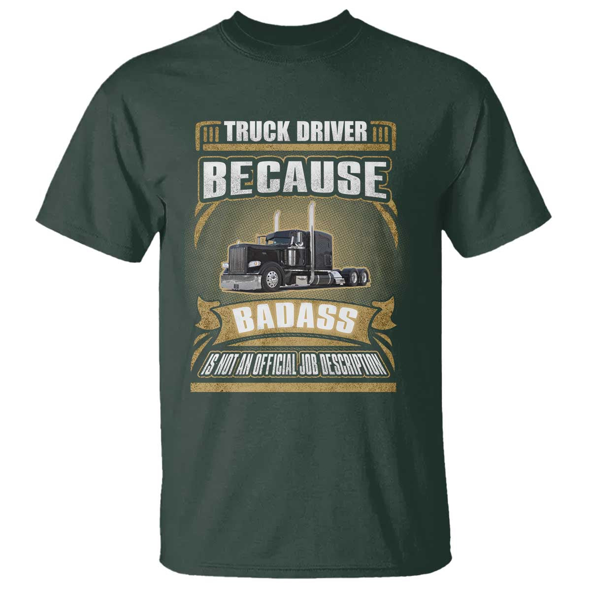 Truck Driver T Shirt Because Badass Is Not An Official Job Description TS09 Dark Forest Green Print Your Wear