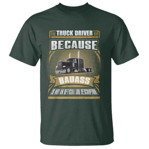 Truck Driver T Shirt Because Badass Is Not An Official Job Description TS09 Dark Forest Green Print Your Wear