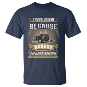 Truck Driver T Shirt Because Badass Is Not An Official Job Description TS09 Navy Print Your Wear