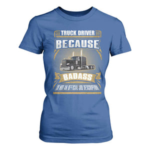Truck Driver T Shirt For Women Because Badass Is Not An Official Job Description TS09 Royal Blue Print Your Wear
