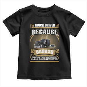 Truck Driver Toddler T Shirt Because Badass Is Not An Official Job Description TS09 Black Print Your Wear