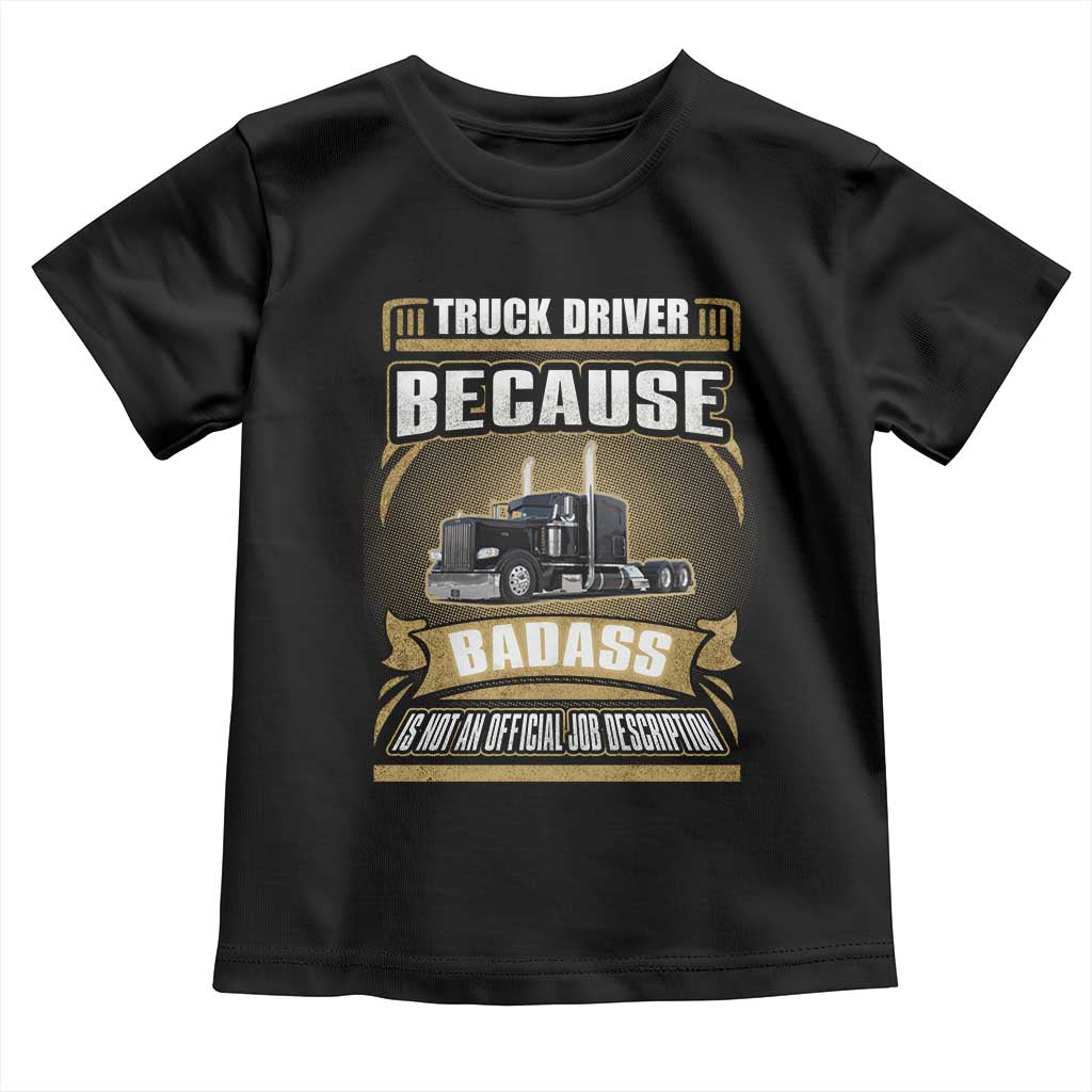 Truck Driver Toddler T Shirt Because Badass Is Not An Official Job Description TS09 Black Print Your Wear