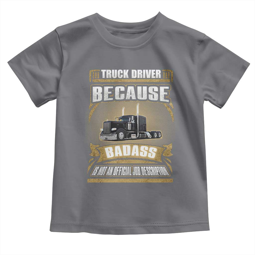 Truck Driver Toddler T Shirt Because Badass Is Not An Official Job Description TS09 Charcoal Print Your Wear