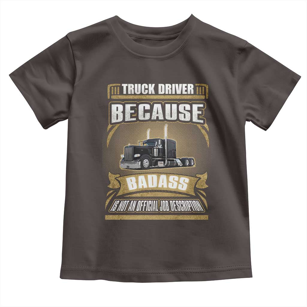 Truck Driver Toddler T Shirt Because Badass Is Not An Official Job Description TS09 Dark Chocolate Print Your Wear