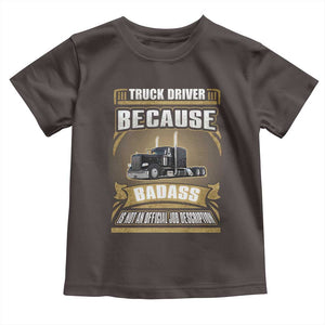 Truck Driver Toddler T Shirt Because Badass Is Not An Official Job Description TS09 Dark Chocolate Print Your Wear