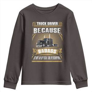 Truck Driver Youth Sweatshirt Because Badass Is Not An Official Job Description TS09 Dark Chocolate Print Your Wear