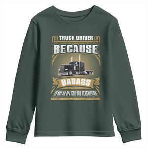 Truck Driver Youth Sweatshirt Because Badass Is Not An Official Job Description TS09 Dark Forest Green Print Your Wear