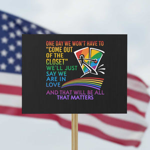 LGBT One Day We Won't Have To Come Out Of The Closet Protest Sign TS09 Horizontal 18" × 24" Black Print Your Wear