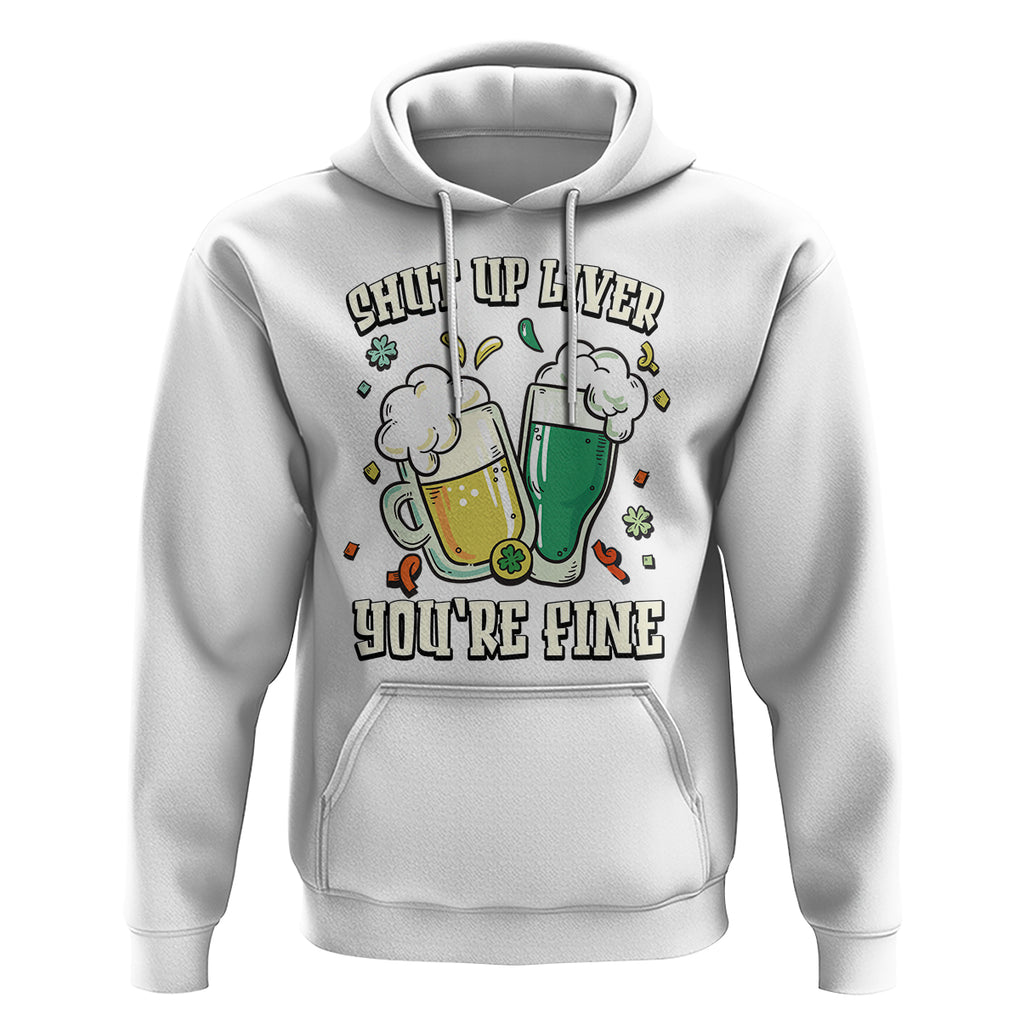 St. Patrick's Day Hoodie Beer Drinking Shut Up Liver You're Fine TS09 White Printyourwear