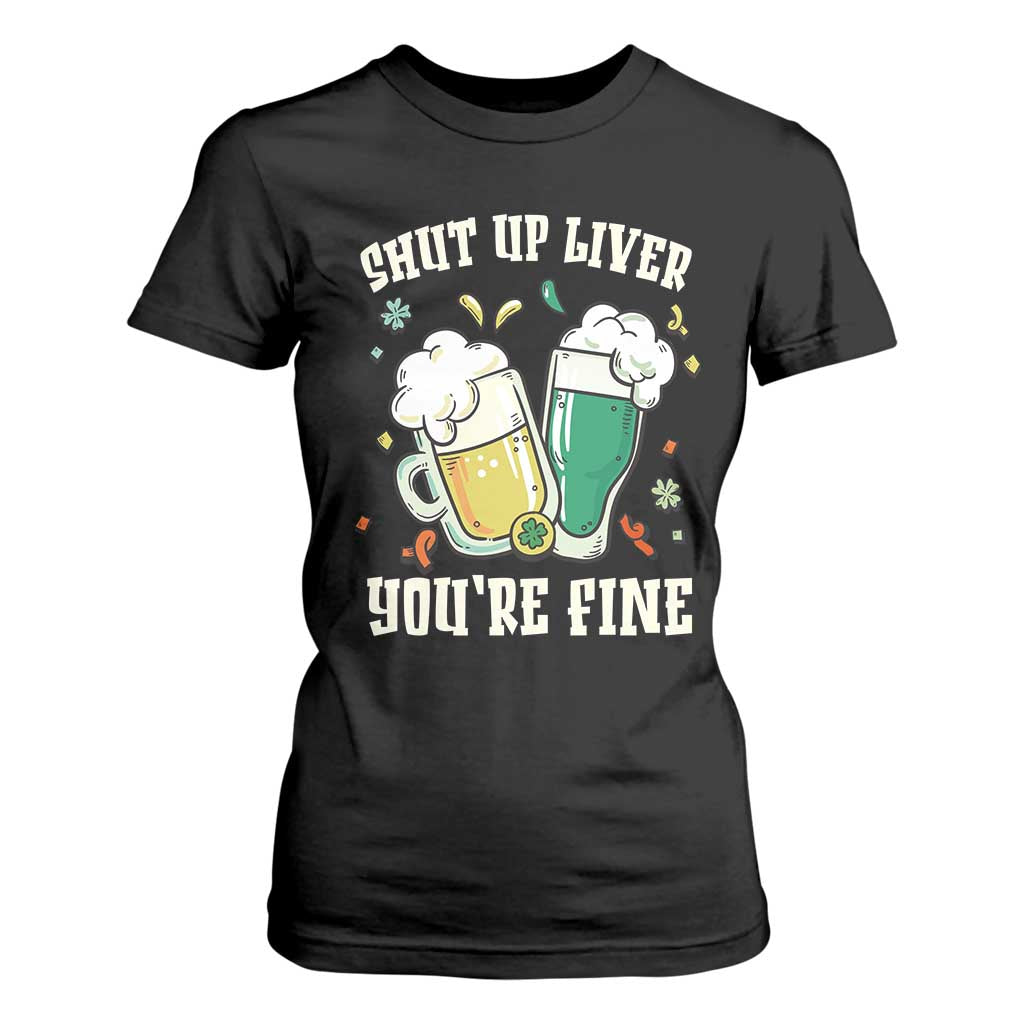St Patrick's Day T Shirt For Women Beer Drinking Shut Up Liver You're Fine TS09 Black Print Your Wear