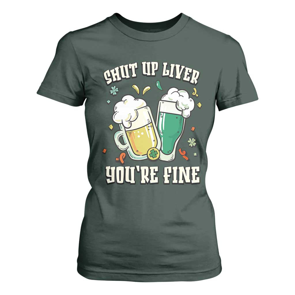St Patrick's Day T Shirt For Women Beer Drinking Shut Up Liver You're Fine TS09 Dark Forest Green Print Your Wear