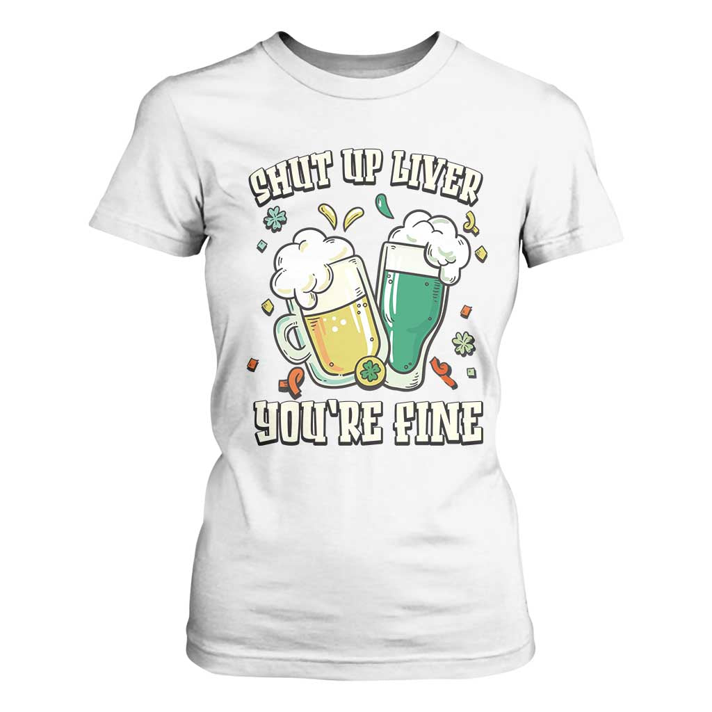 St Patrick's Day T Shirt For Women Beer Drinking Shut Up Liver You're Fine TS09 White Print Your Wear