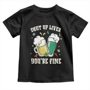 St Patrick's Day Toddler T Shirt Beer Drinking Shut Up Liver You're Fine TS09 Black Print Your Wear