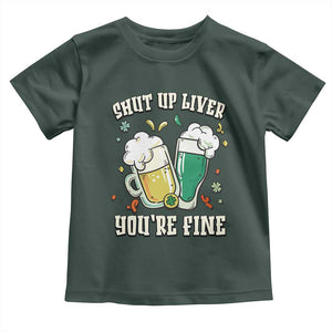 St Patrick's Day Toddler T Shirt Beer Drinking Shut Up Liver You're Fine TS09 Dark Forest Green Print Your Wear